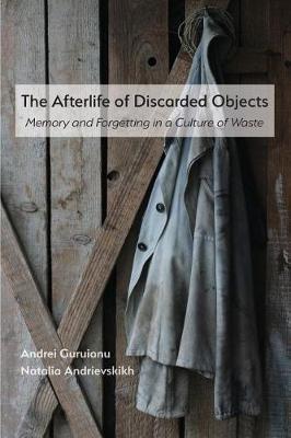 The Afterlife of Discarded Objects: Memory and Forgetting in a Culture of Waste - Andrei Guruianu