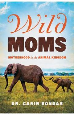 Coperta cărții 'Wild Moms: Motherhood in the Animal Kingdom - Carin Bondar'