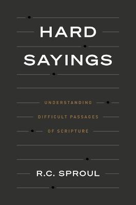 Hard Sayings: Understanding Difficult Passages of Scripture - R. C. Sproul