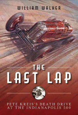 The Last Lap: The Mysterious Demise of Pete Kreis at The Indianapolis 500 - William T. Walker
