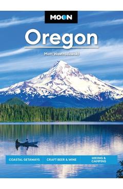 Coperta cărții 'Moon Oregon: Coastal Getaways, Craft Beer & Wine, Hiking & Camping - Matt Wastradowski'
