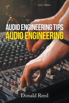 Audio Engineering Tips: Audio Engineering - Donald Reed
