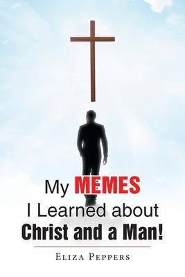 My MEMES I Learned about Christ and a Man! - Eliza Peppers