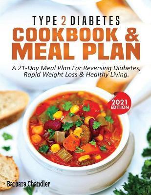 Type 2 Diabetes Cookbook & Meal Plan: A 21-Day Meal Plan For Reversing Diabetes, Rapid Weight Loss & Healthy Living - Barbara Chandler