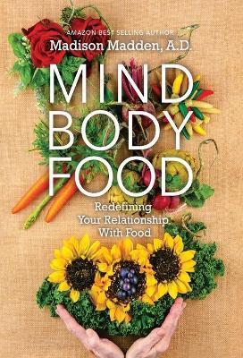 Mind Body Food: Redefining Your Relationship with Food - Madison Madden