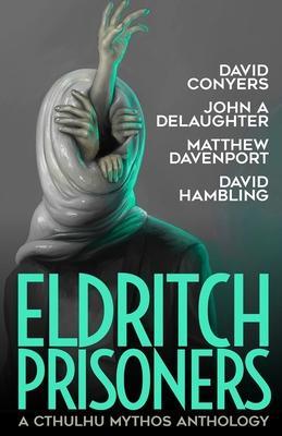 Eldritch Prisoner: A Cthulhu Mythos Anthology - John A. Delaughter