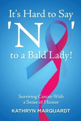 It's Hard to Say 'No' to a Bald Lady!: Surviving Cancer-With a Sense of Humor - Kathryn Marquardt
