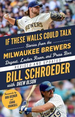 If These Walls Could Talk: Milwaukee Brewers: Stories from the Milwaukee Brewers Dugout, Locker Room, and Press Box - Bill Schroeder