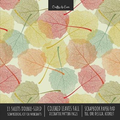 Colored Leaves Fall Scrapbook Paper Pad 8x8 Decorative Scrapbooking Kit for Cardmaking Gifts, DIY Crafts, Printmaking, Papercrafts, Seasonal Designer - Crafty As Ever