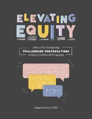 Elevating Equity:: Advice for Navigating Challenging Conversations in Early Childhood Programs - Angela Searcy