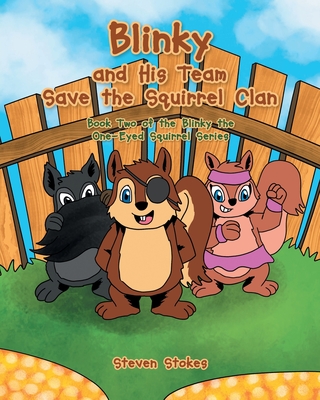 Blinky and His Team Save the Squirrel Clan: Book Two of the Blinky the One-Eyed Squirrel Series - Steven Stokes