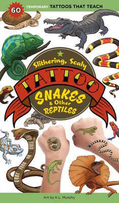 Slithering, Scaly Tattoo Snakes & Other Reptiles: 50 Temporary Tattoos That Teach - K. L. Murphy