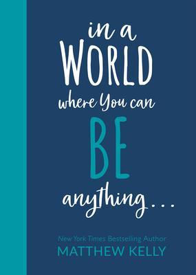 In a World Where You Can Be Anyting... - Matthew Kelly