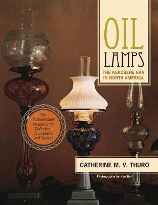 Oil Lamps: The Kerosene Era in North America - Catherine M. V. Thuro