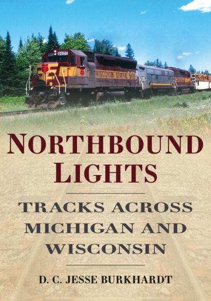 Coperta cărții 'Northbound Lights: Tracks Across Michigan and Wisconsin - Jesse Burkhardt'