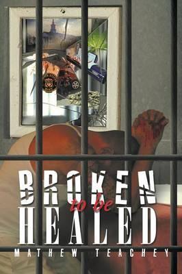 Broken to be Healed - Mathew Teachey