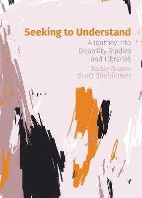 Seeking to Understand: A Journey into Disability Studies and Libraries - Robin Brown