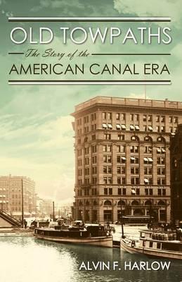 Old Towpaths: The Story of the American Canal Era - Alvin F. Harlow