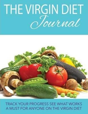The Virgin Diet Journal: Track Your Progress See What Works: A Must for Anyone on the Virgin Diet - Speedy Publishing Llc