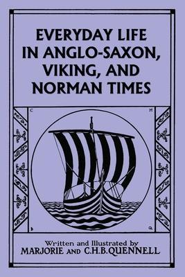 Everyday Life in Anglo-Saxon, Viking, and Norman Times (Black and White Edition) (Yesterday's Classics) - Marjorie And C. H. B. Quennell