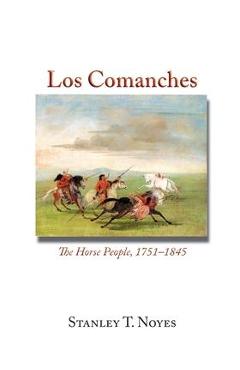 Coperta cărții 'Los Comanches: The Horse People, 1751-1845 - Stanley T. Noyes'