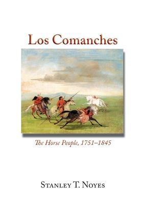 Coperta cărții 'Los Comanches: The Horse People, 1751-1845 - Stanley T. Noyes'
