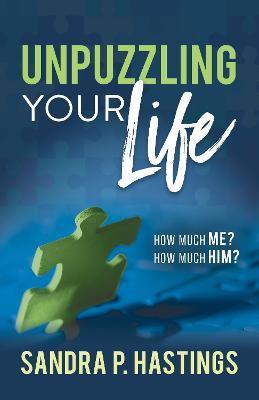 Unpuzzling Your Life: How Much Me? How Much Him? - Sandra P. Hastings