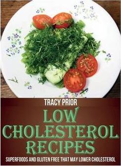 Low Cholesterol Recipes: Superfoods and Gluten Free That May Lower Cholesterol - Tracy Prior
