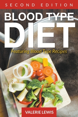 Blood Type Diet [Second Edition]: Featuring Blood Type Recipes - Valerie Lewis