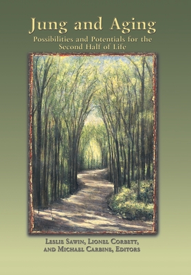 Jung And Aging: Possibilities And Potentials For The Second Half Of Life - Leslie Sawin