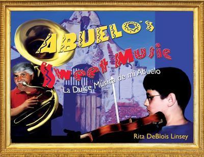 Abuelo's Sweet Music: La Dulce Musica de mi Abuelo - Rita Deblois Linsey