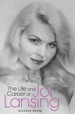 When a Girl's Beautiful - The Life and Career of Joi Lansing - Richard Koper