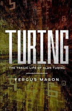 Coperta cărții 'Turing: The Tragic Life of Alan Turing - Fergus Mason'