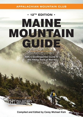 Maine Mountain Guide: Amc's Quintessential Guide to the Hiking Trails of Maine, Featuring Baxter State Park and Acadia National Park - Carey Michael Kish
