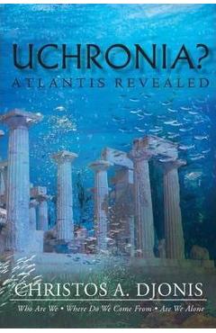 Coperta cărții 'Uchronia? Atlantis Revealed - Christos A. Djonis'