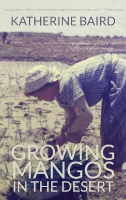 Growing Mangos in the Desert: a memoir of life in a Mauritanian village - Katherine Baird