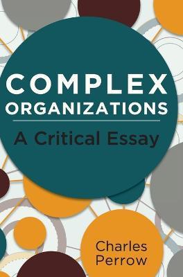 Complex Organizations: A Critical Essay - Charles Perrow