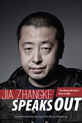 Jia Zhangke Speaks Out: The Chinese Director's Texts on Film - Jia Zhangke