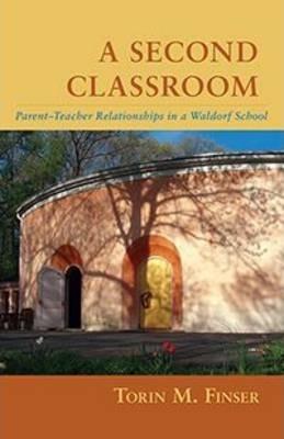 A Second Classroom: Parent-Teacher Relationships in a Waldorf School - Torin M. Finser