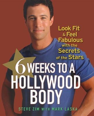 6 Weeks to a Hollywood Body: Look Fit and Feel Fabulous with the Secrets of the Stars - Steve Zim