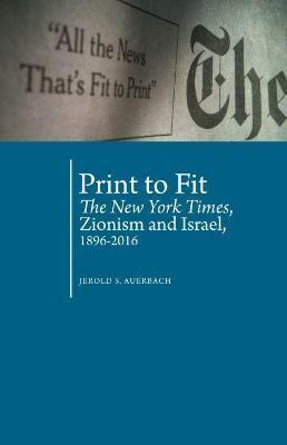 Print to Fit: The New York Times, Zionism and Israel (1896-2016) - Jerold S. Auerbach