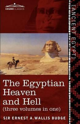 The Egyptian Heaven and Hell (Three Volumes in One): The Book of the Am-Tuat; The Book of Gates; And the Egyptian Heaven and Hell - Ernest A. Wallis Budge