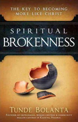 Spiritual Brokenness: The Key to Becoming More Like Christ - Tunde Bolanta