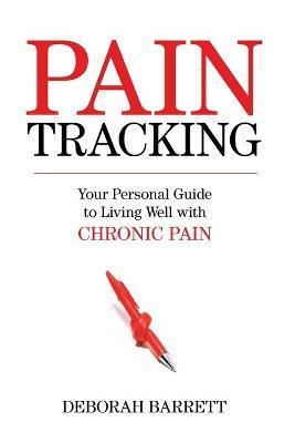Paintracking: Your Personal Guide to Living Well With Chronic Pain - Deborah Barrett