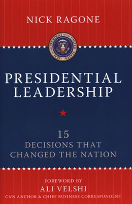 Coperta cărții 'Presidential Leadership: 15 Decisions That Changed the Nation - Nick Ragone'