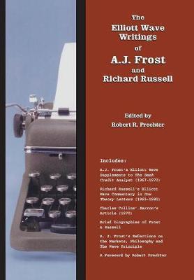 The Elliott Wave Writings of A.J. Frost and Richard Russell: With a Foreword by Robert Prechter - A. J. Frost