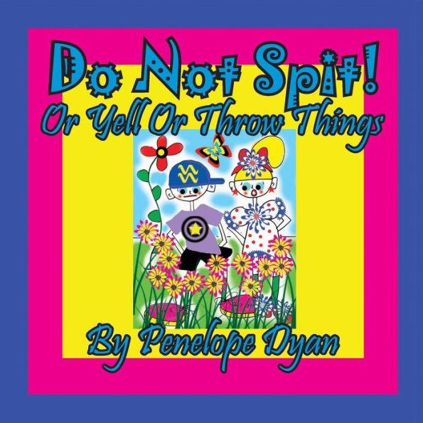 Do Not Spit! or Yell or Throw Things - Penelope Dyan
