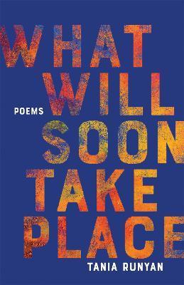 What Will Soon Take Place: Poems - Tania Runyan