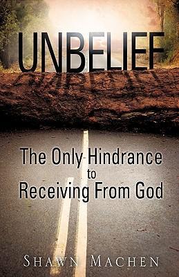 Unbelief The Only Hindrance to Receiving From God - Shawn Machen