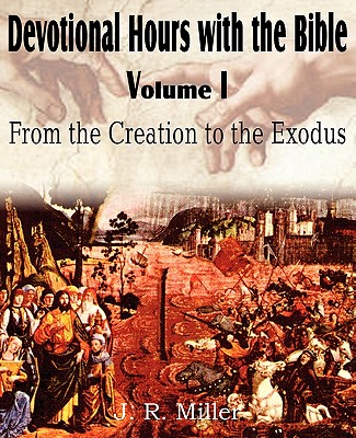 Devotional Hours with the Bible Volume I, from the Creation to the Exodus - J. R. Miller